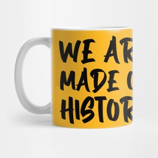 We are made of history. Mug